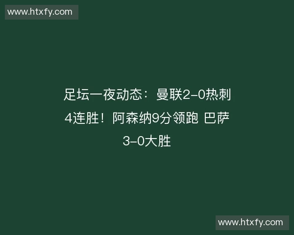 足坛一夜动态：曼联2-0热刺4连胜！阿森纳9分领跑 巴萨3-0大胜
